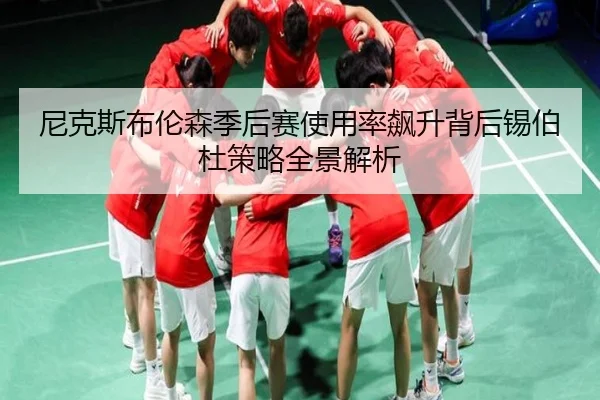 尼克斯布伦森季后赛使用率飙升背后锡伯杜策略全景解析